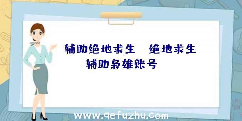 「uu辅助绝地求生」|绝地求生辅助枭雄账号